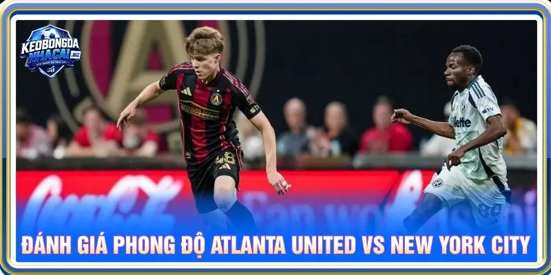 Đánh giá chi tiết phong độ Atlanta United vs New York City FC