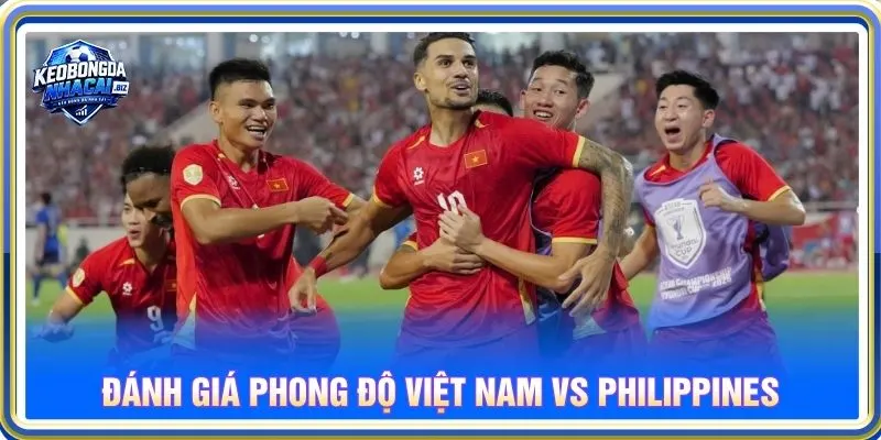 Đánh giá chi tiết phong độ Việt Nam vs Philippines
