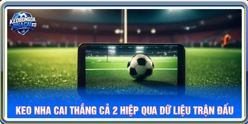 Keo nha cai thắng cả 2 hiệp qua dữ liệu trận đấu