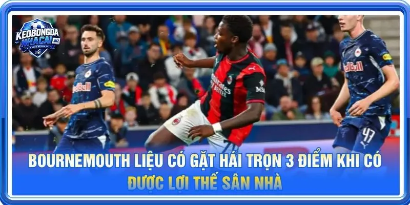 Bournemouth liệu có gặt hái trọn 3 điểm khi có được lợi thế sân nhà