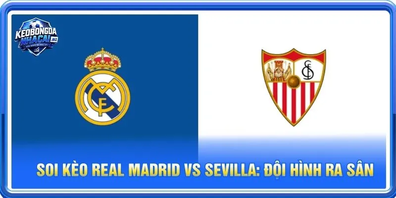 Cả Real Madrid vs Sevilla đều sẽ cho những tính toán riêng cho trận ra sân 19/10