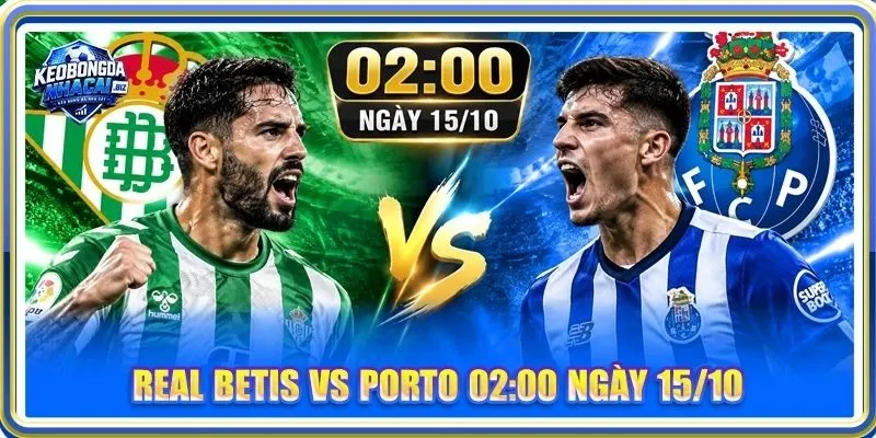 Nhận Định, Soi Kèo Real Betis Vs Porto - Lúc 02h00, 15/10