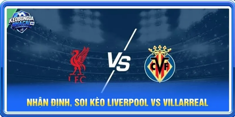 Nhận định chuyên sâu từ BLV Long Vũ về cặp trận Liverpool vs Villarreal