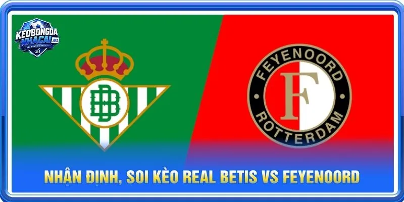 Nhận định chuyên sâu từ BLV Long Vũ về cặp trận Real Betis vs Feyenoord