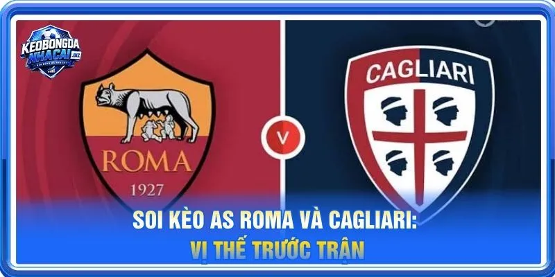 Soi kèo AS Roma vs Cagliari là cặp trận đáng theo dõi tại Vòng 8 Serie A
