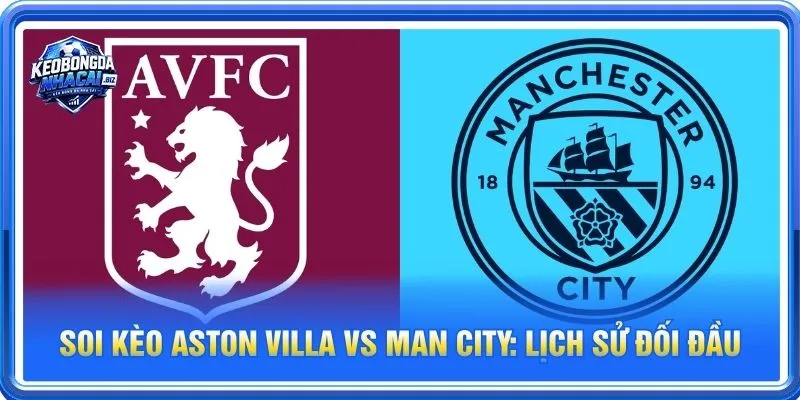Lịch sử đối đầu Aston Villa vs Man City nghiêng về Man City