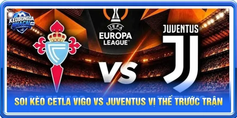 Soi kèo Celta Vigo vs Juventus là cặp trận đáng theo dõi vòng loại UEFA Champions League