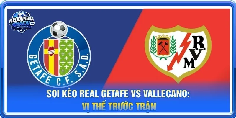 Soi kèo Getafe vs Vallecano là cặp trận đáng theo dõi vòng loại UEFA Champions League