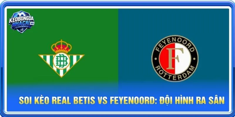 Cả Real Betis vs Feyenoord đều sẽ cho những tính toán riêng cho trận ra sân 22/10