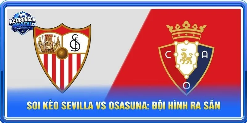 Cả Sevilla vs Osasuna đều sẽ cho những tính toán riêng cho trận ra sân 27/10